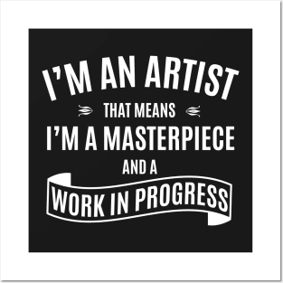 I'm An Artist That Means I'm A Masterpiece And A Work In Progress Posters and Art